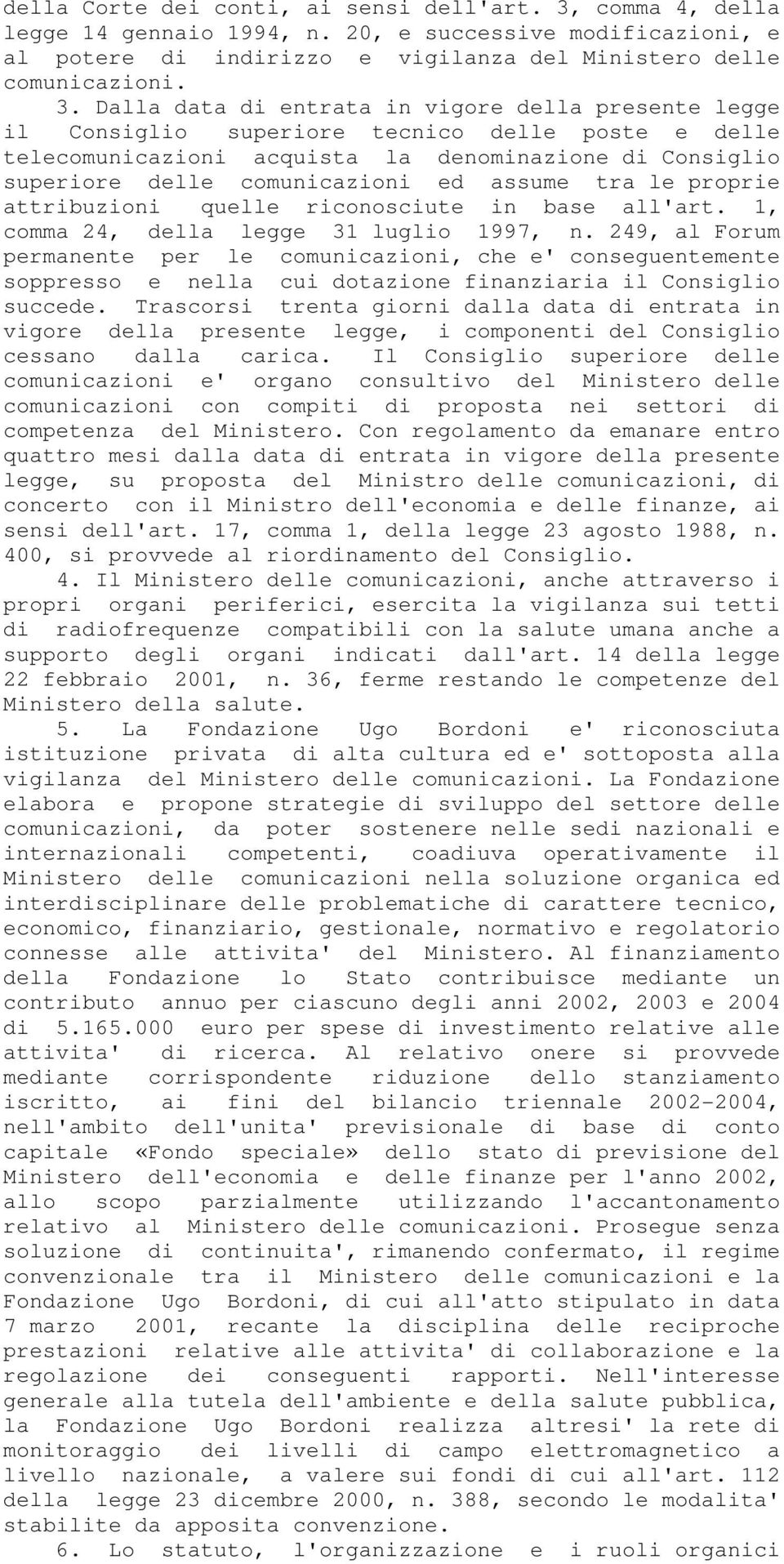 Dalla data di entrata in vigore della presente legge il Consiglio superiore tecnico delle poste e delle telecomunicazioni acquista la denominazione di Consiglio superiore delle comunicazioni ed