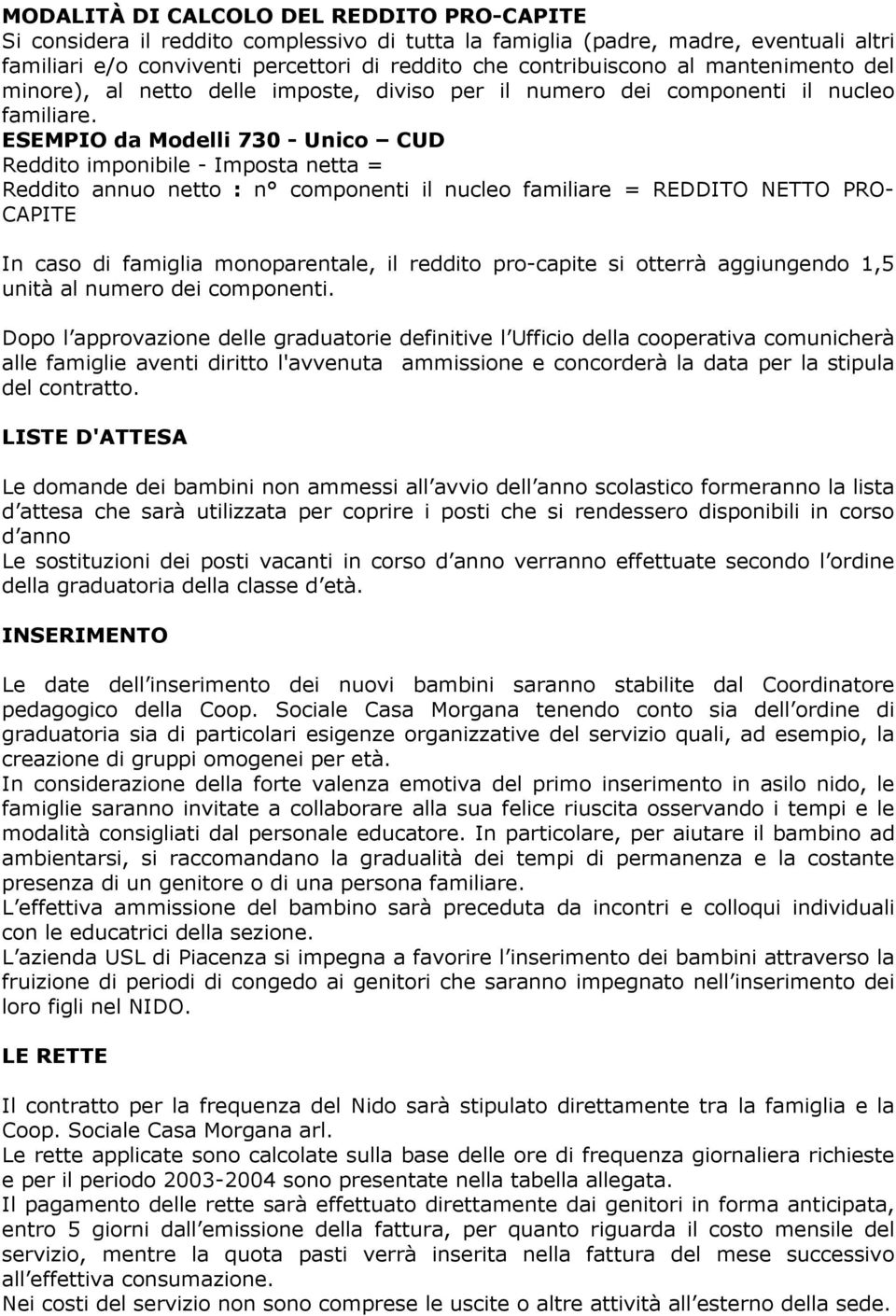 ESEMPIO da Modelli 730 - Unico CUD Reddito imponibile - Imposta netta = Reddito annuo netto : n componenti il nucleo familiare = REDDITO NETTO PRO- CAPITE In caso di famiglia monoparentale, il