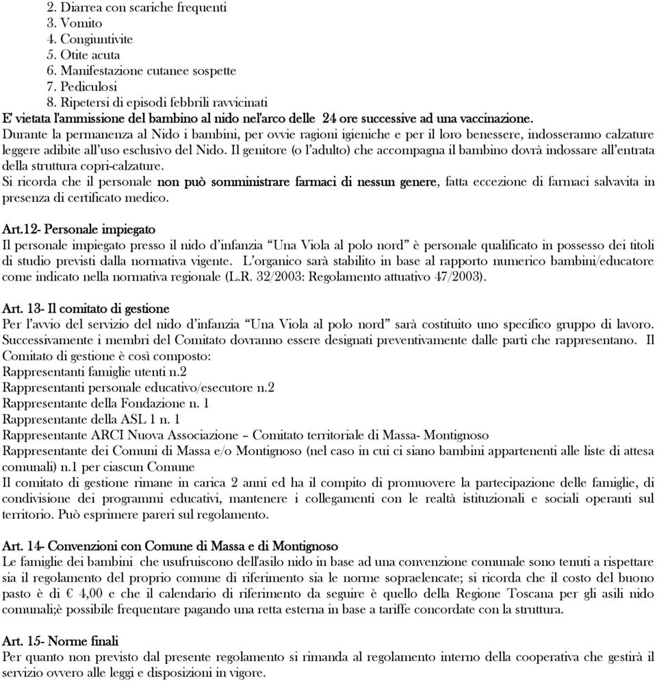 Durante la permanenza al Nido i bambini, per ovvie ragioni igieniche e per il loro benessere, indosseranno calzature leggere adibite all uso esclusivo del Nido.