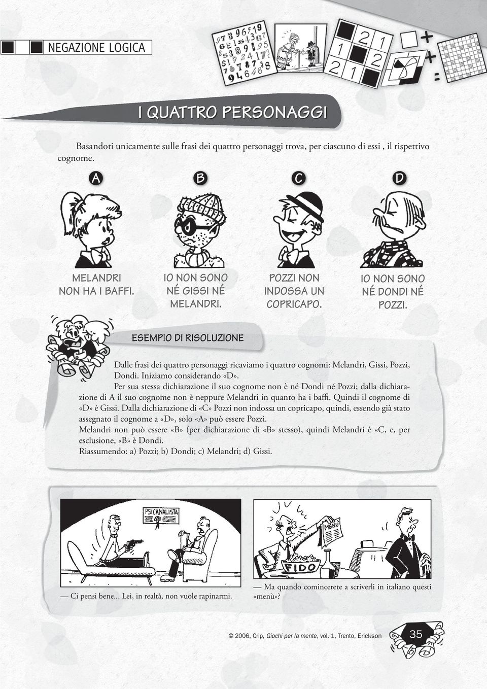 Per sua stessa dichiarazione il suo cognome non è né ondi né Pozzi; dalla dichiarazione di il suo cognome non è neppure Melandri in quanto ha i baﬃ. Quindi il cognome di è Gissi.