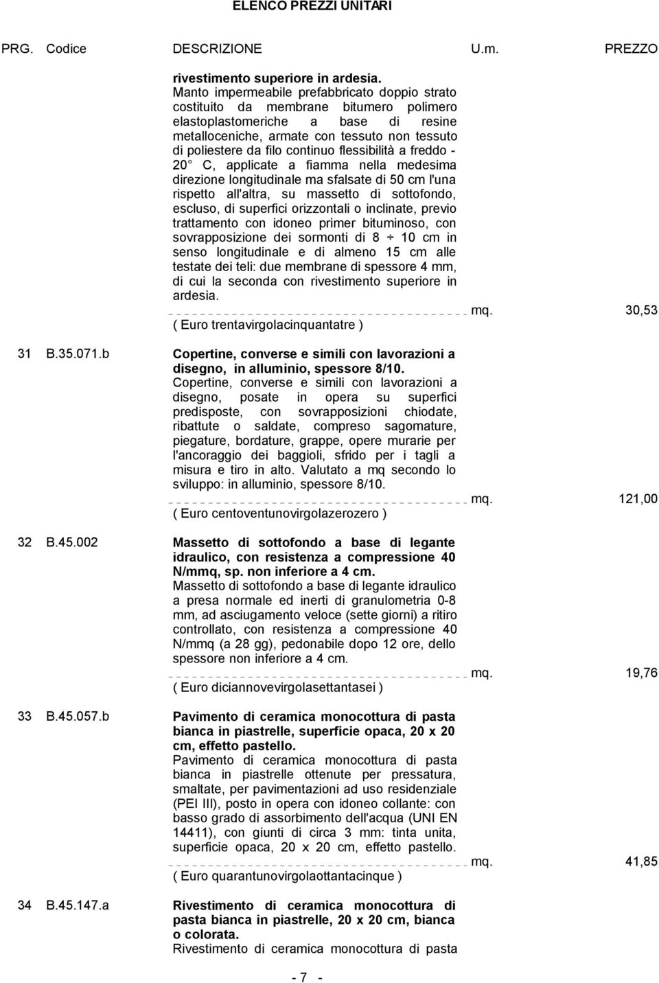 continuo flessibilità a freddo - 20 C, applicate a fiamma nella medesima direzione longitudinale ma sfalsate di 50 cm l'una rispetto all'altra, su massetto di sottofondo, escluso, di superfici