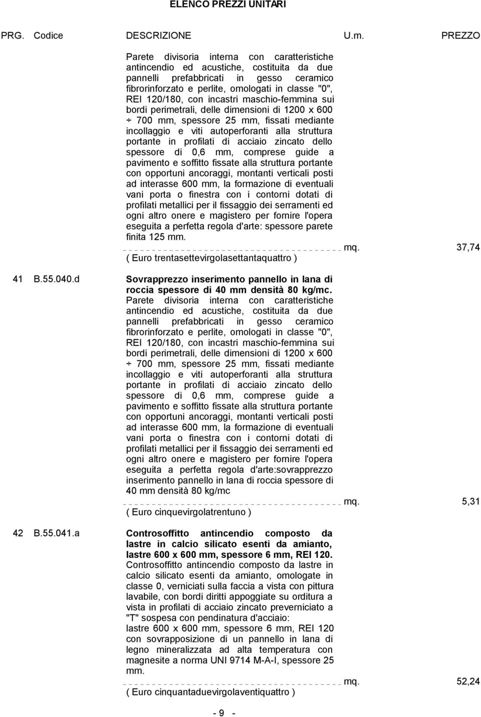 acciaio zincato dello spessore di 0,6 mm, comprese guide a pavimento e soffitto fissate alla struttura portante con opportuni ancoraggi, montanti verticali posti ad interasse 600 mm, la formazione di