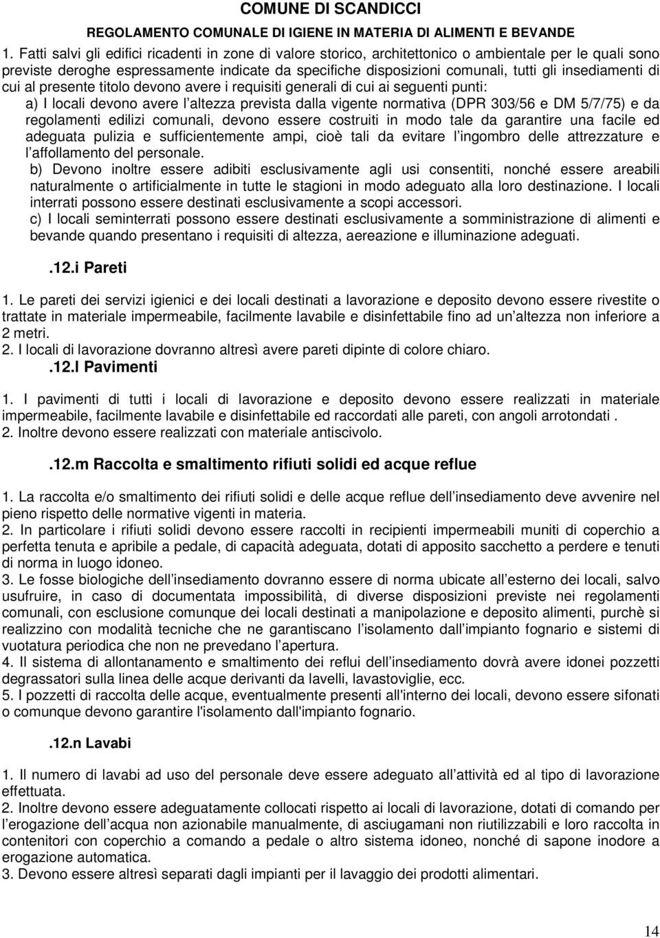 regolamenti edilizi comunali, devono essere costruiti in modo tale da garantire una facile ed adeguata pulizia e sufficientemente ampi, cioè tali da evitare l ingombro delle attrezzature e l