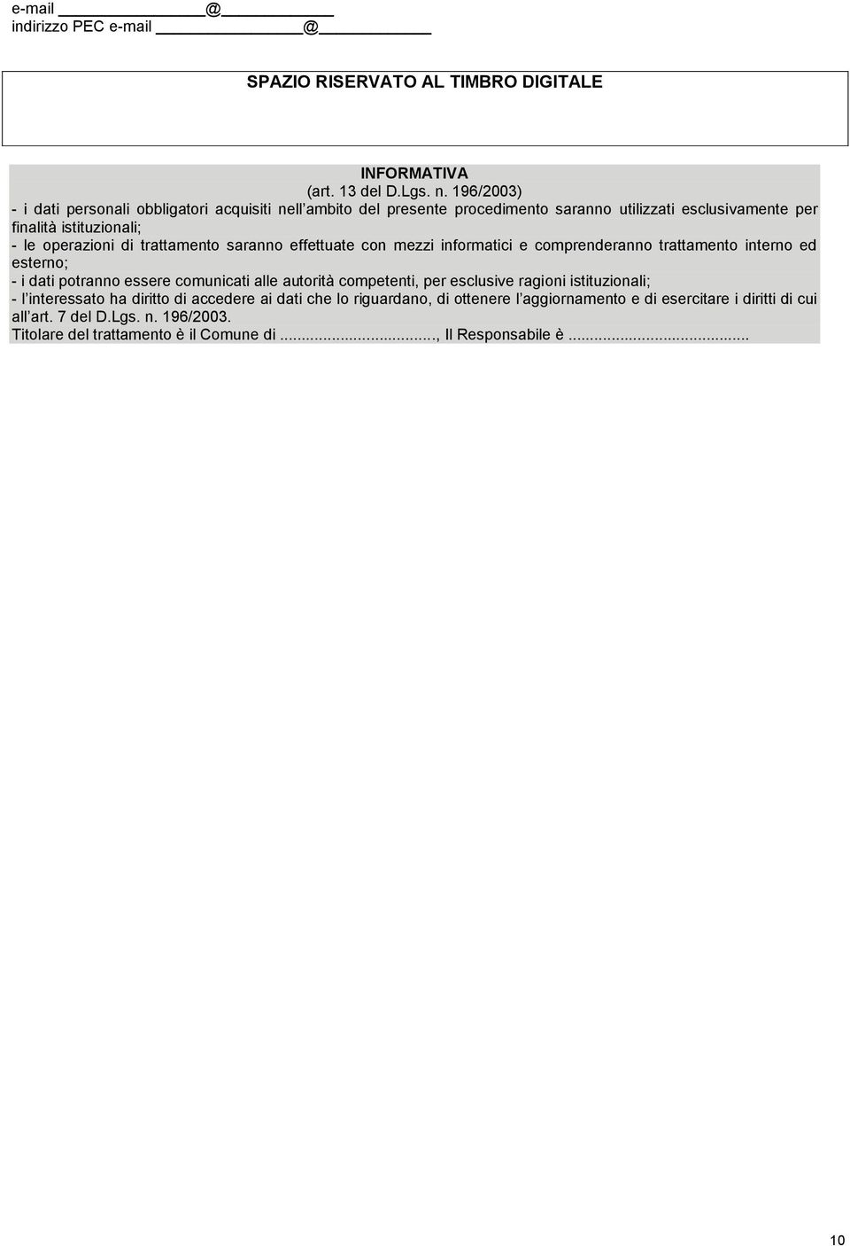 trattamento saranno effettuate con mezzi informatici e comprenderanno trattamento interno ed esterno; - i dati potranno essere comunicati alle autorità competenti, per