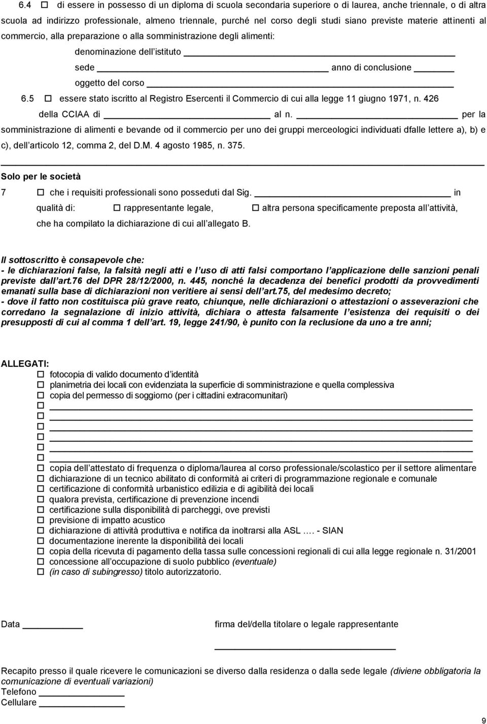 5 essere stato iscritto al Registro Esercenti il Commercio di cui alla legge 11 giugno 1971, n. 426 della CCIAA di al n.