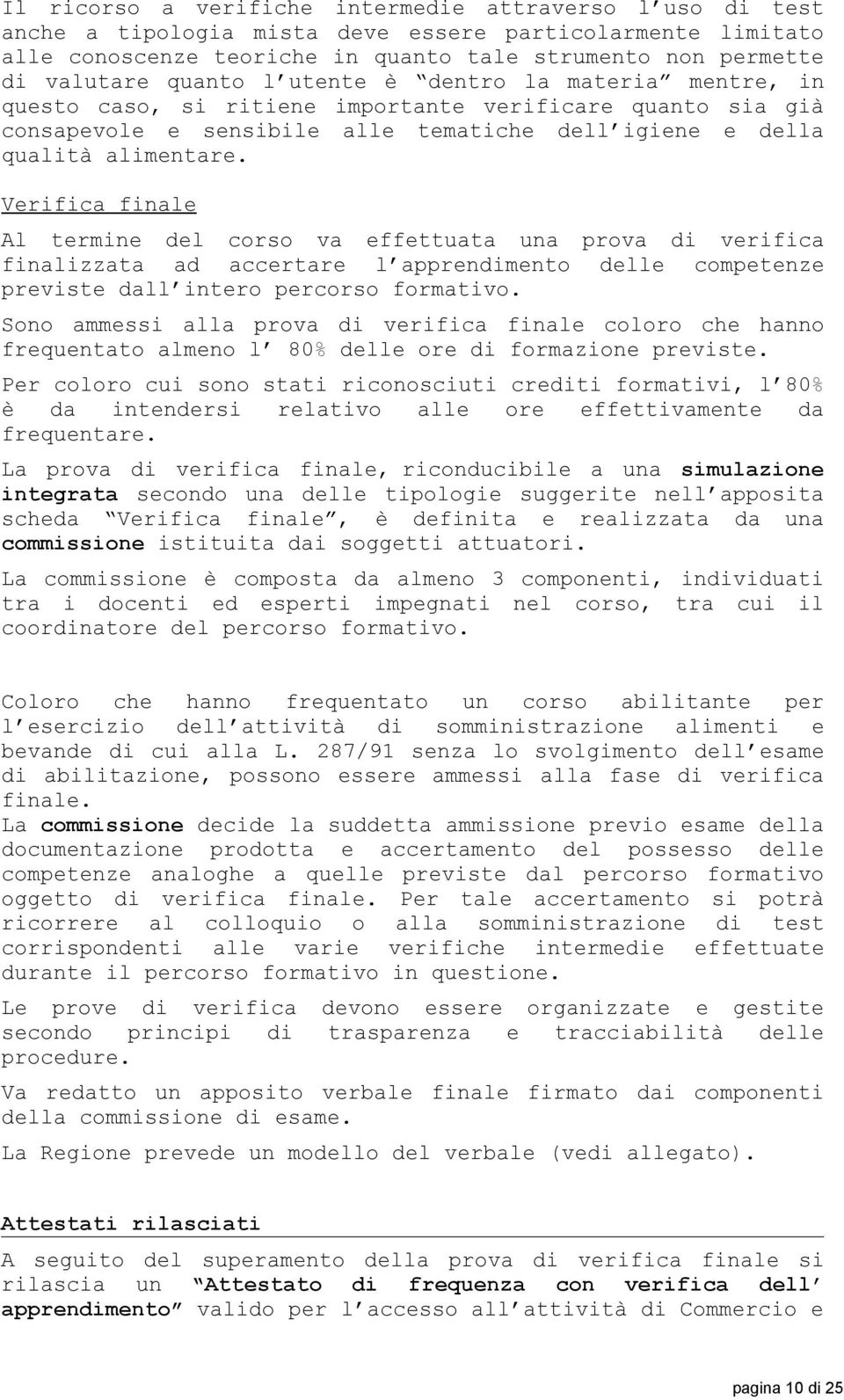 Verifica finale Al termine del corso va effettuata una prova di verifica finalizzata ad accertare l apprendimento delle competenze previste dall intero percorso formativo.