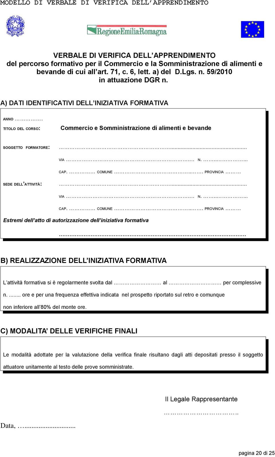 .. VIA. N...... CAP. COMUNE... PROVINCIA SEDE DELL ATTIVITÀ:... VIA. N...... CAP. COMUNE... PROVINCIA Estremi dell atto di autorizzazione dell iniziativa formativa.