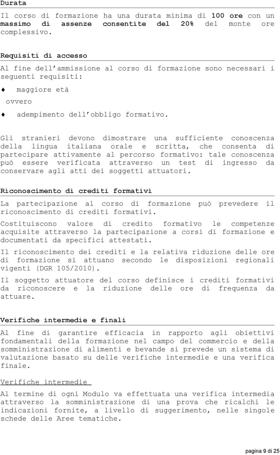 Gli stranieri devono dimostrare una sufficiente conoscenza della lingua italiana orale e scritta, che consenta di partecipare attivamente al percorso formativo: tale conoscenza può essere verificata