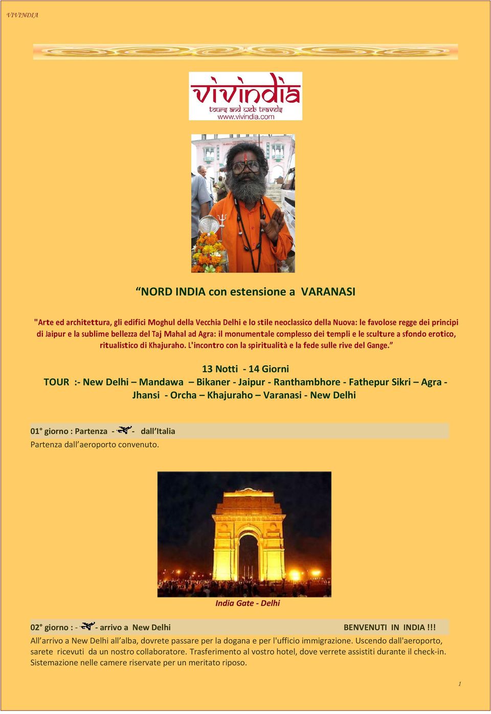 13 Notti - 14 Giorni TOUR :- New Delhi Mandawa Bikaner - Jaipur - Ranthambhore - Fathepur Sikri Agra Jhansi - Orcha Khajuraho Varanasi - New Delhi 01 giorno : Partenza - dall Italia Partenza dall