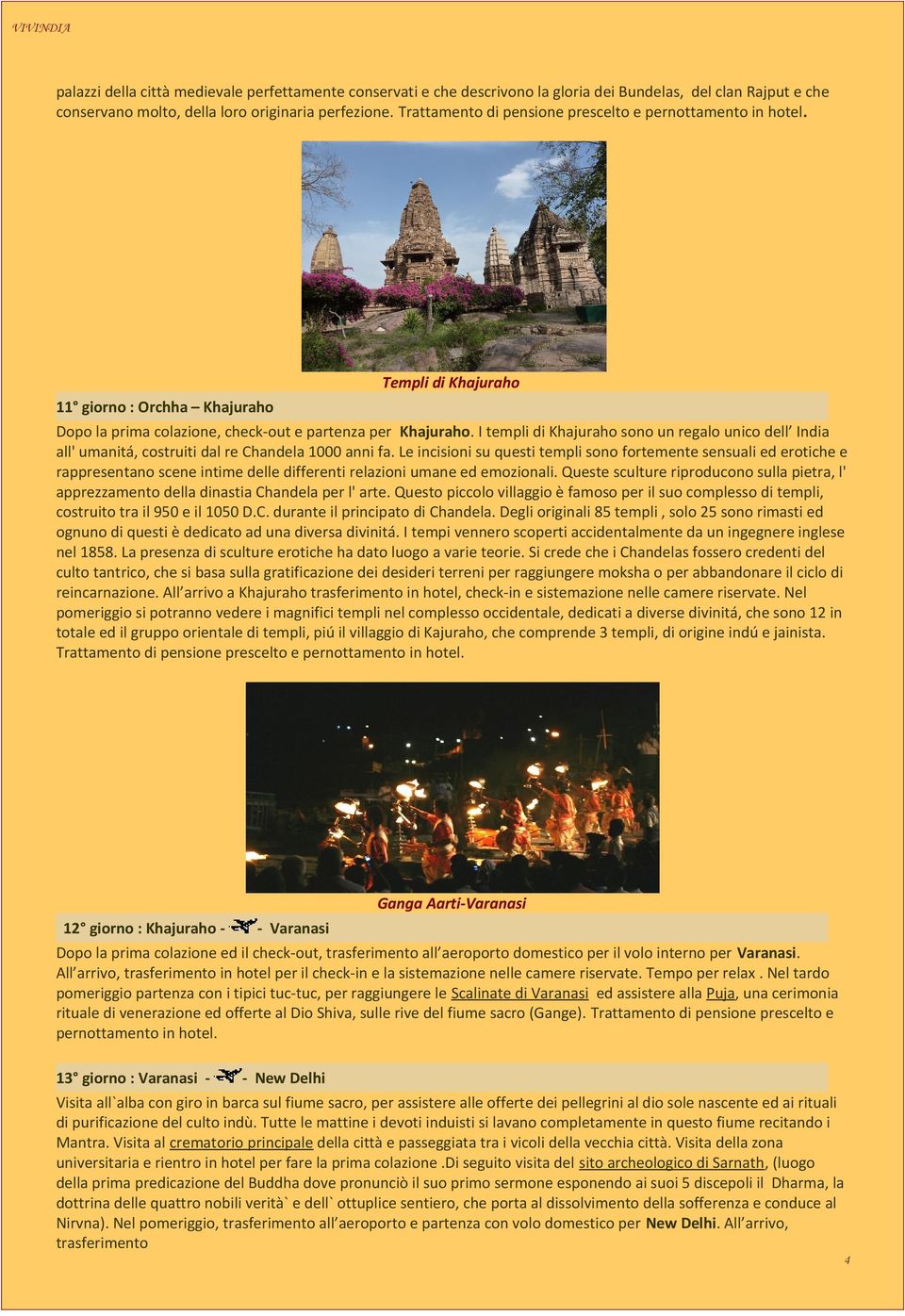 I templi di Khajuraho sono un regalo unico dell India all' umanitá, costruiti dal re Chandela 1000 anni fa.