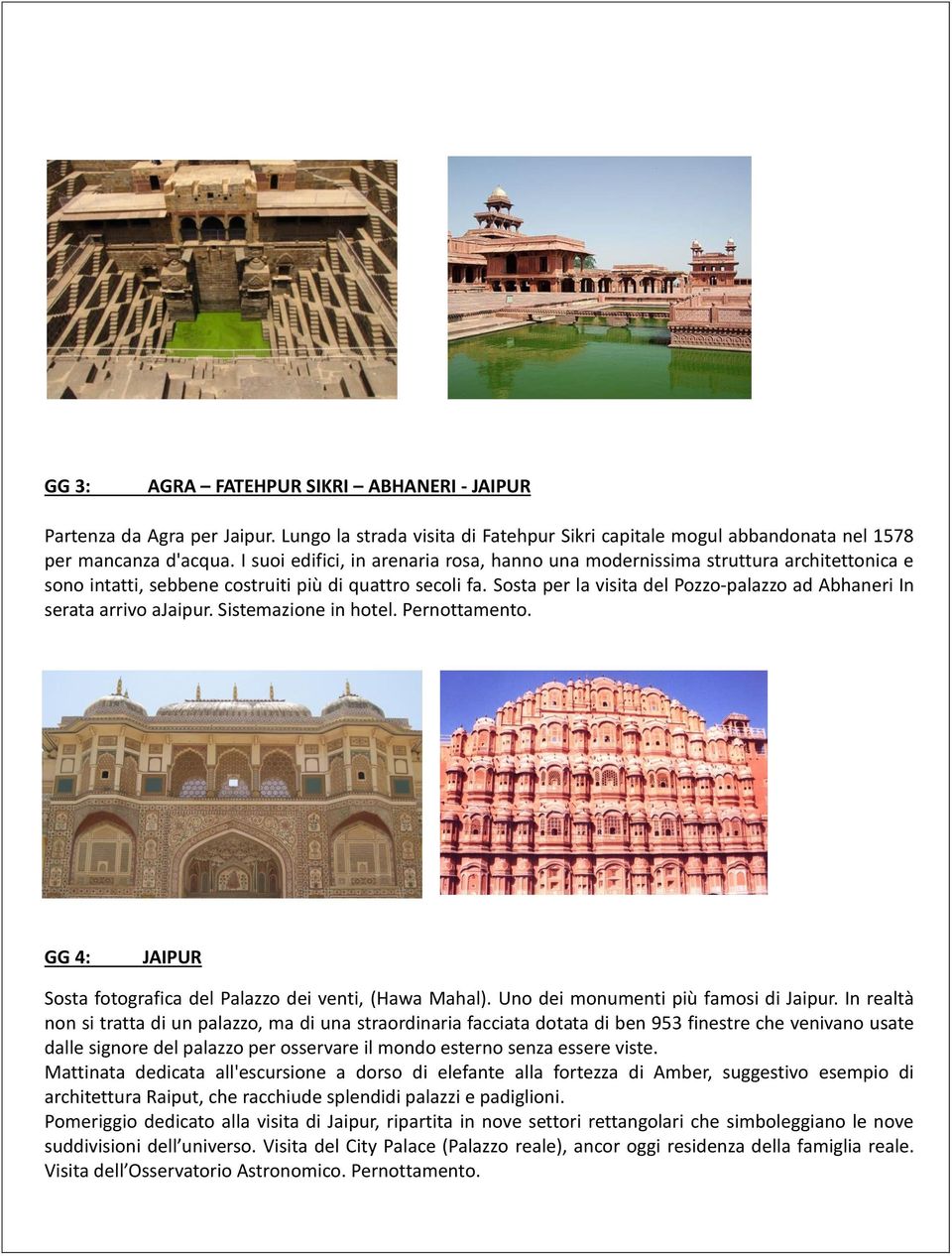 Sosta per la visita del Pozzo-palazzo ad Abhaneri In serata arrivo ajaipur. Sistemazione in hotel. Pernottamento. GG 4: JAIPUR Sosta fotografica del Palazzo dei venti, (Hawa Mahal).