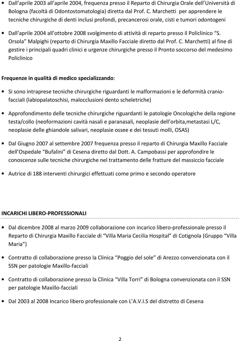 Marchetti per apprendere le tecniche chirurgiche di denti inclusi profondi, precancerosi orale, cisti e tumori odontogeni Dall aprile 2004 all ottobre 2008 svolgimento di attività di reparto presso