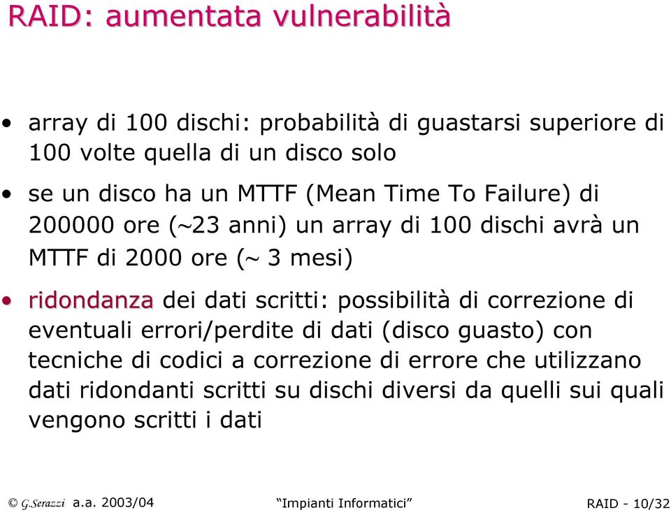 possibilità di correzione di eventuali errori/perdite di dati (disco guasto) con tecniche di codici a correzione di errore che utilizzano