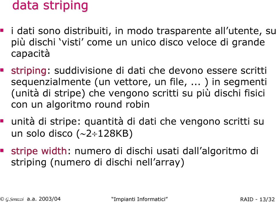 .. ) in segmenti (unità di stripe) che vengono scritti su più dischi fisici con un algoritmo round robin unità di stripe: quantità di dati che