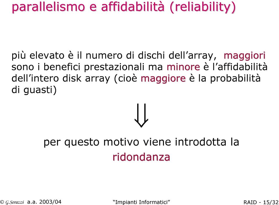 dell intero disk array (cioè maggiore è la probabilità di guasti) per questo motivo