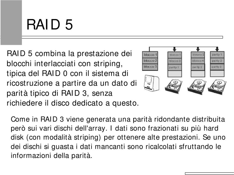 Come in RAID 3 viene generata una parità ridondante distribuita però sui vari dischi dell'array.