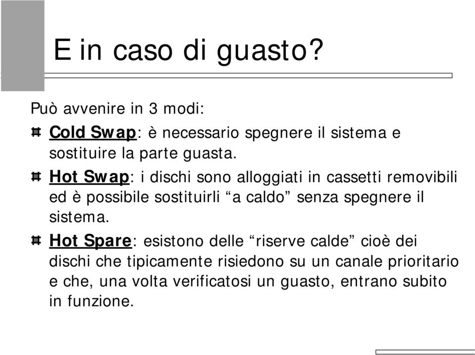 Hot Swap: i dischi sono alloggiati in cassetti removibili ed è possibile sostituirli a caldo senza