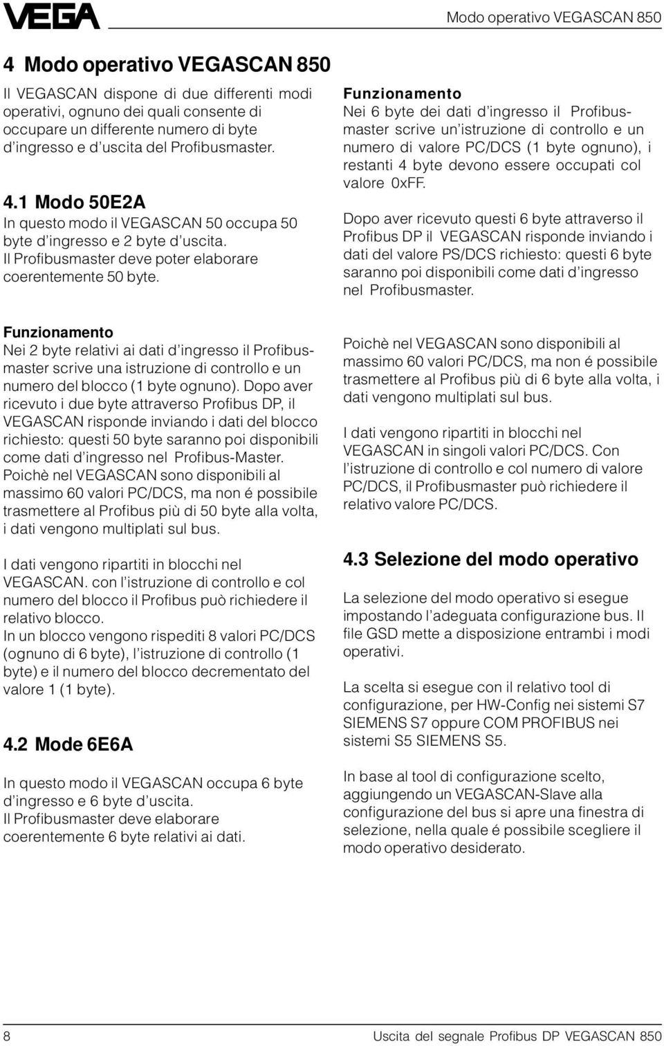 Funzionamento Nei 2 byte relativi ai dati d ingresso il Profibusmaster scrive una istruzione di controllo e un numero del blocco (1 byte ognuno).