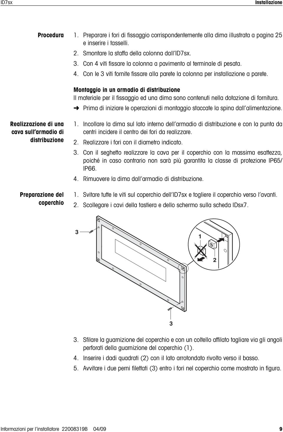 Montaggio in un armadio di distribuzione Il materiale per il fissaggio ed una dima sono contenuti nella dotazione di fornitura.