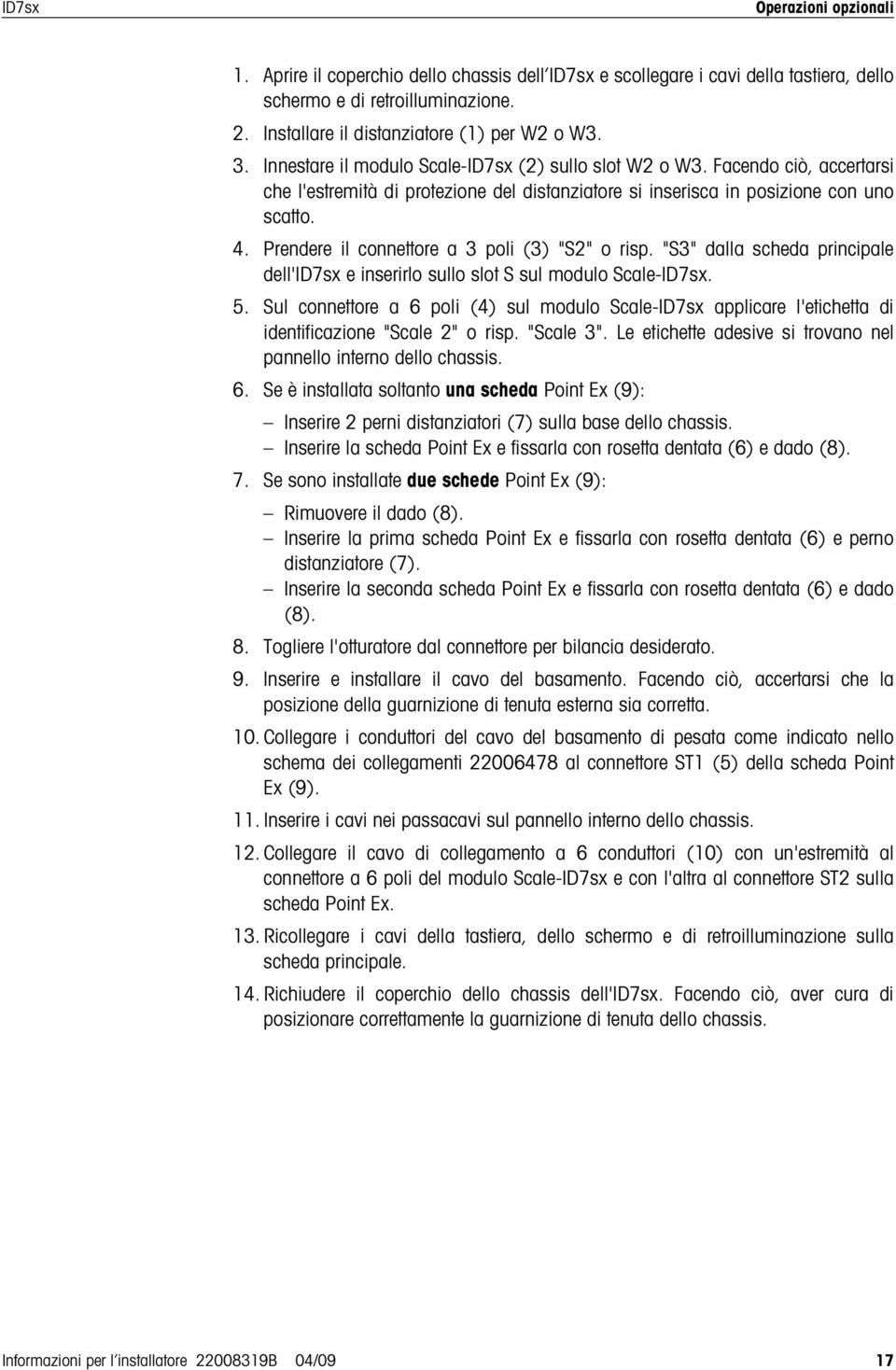 Prendere il connettore a 3 poli (3) "S2" o risp. "S3" dalla scheda principale dell' e inserirlo sullo slot S sul modulo Scale-. 5.