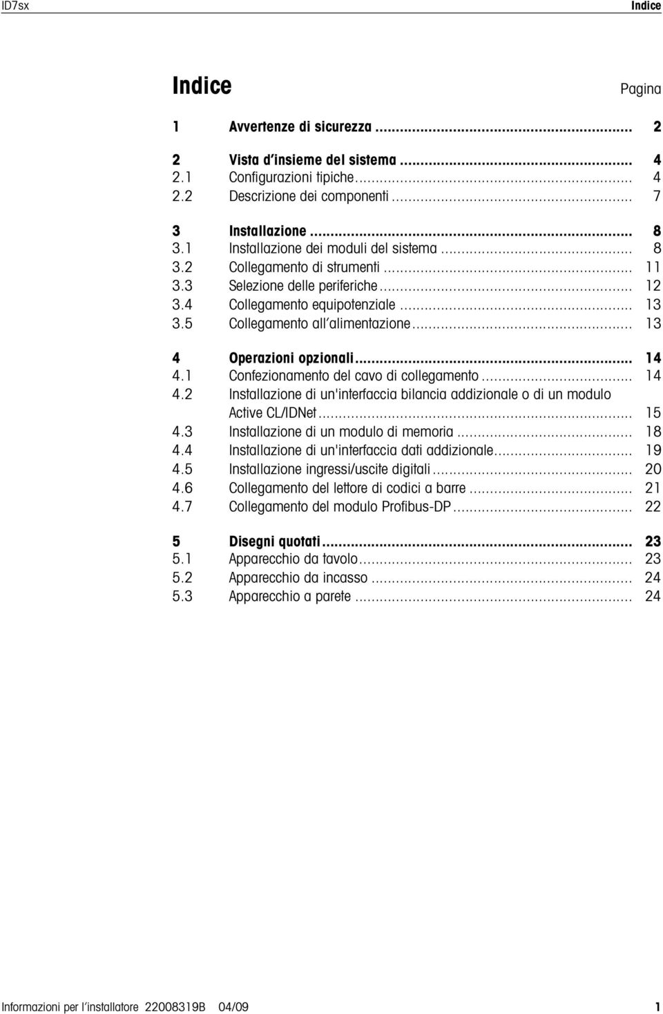 .. 13 4 Operazioni opzionali... 14 4.1 Confezionamento del cavo di collegamento... 14 4.2 Installazione di un'interfaccia bilancia addizionale o di un modulo Active CL/IDNet... 15 4.