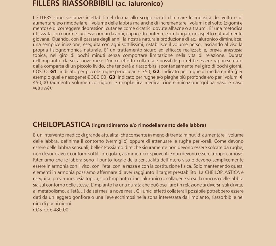 E una metodica utilizzata con enorme successo ormai da anni, capace di conferire e prolungare un aspetto naturalmente giovane. Quando, con il passare degli anni, la nostra naturale produzione di ac.