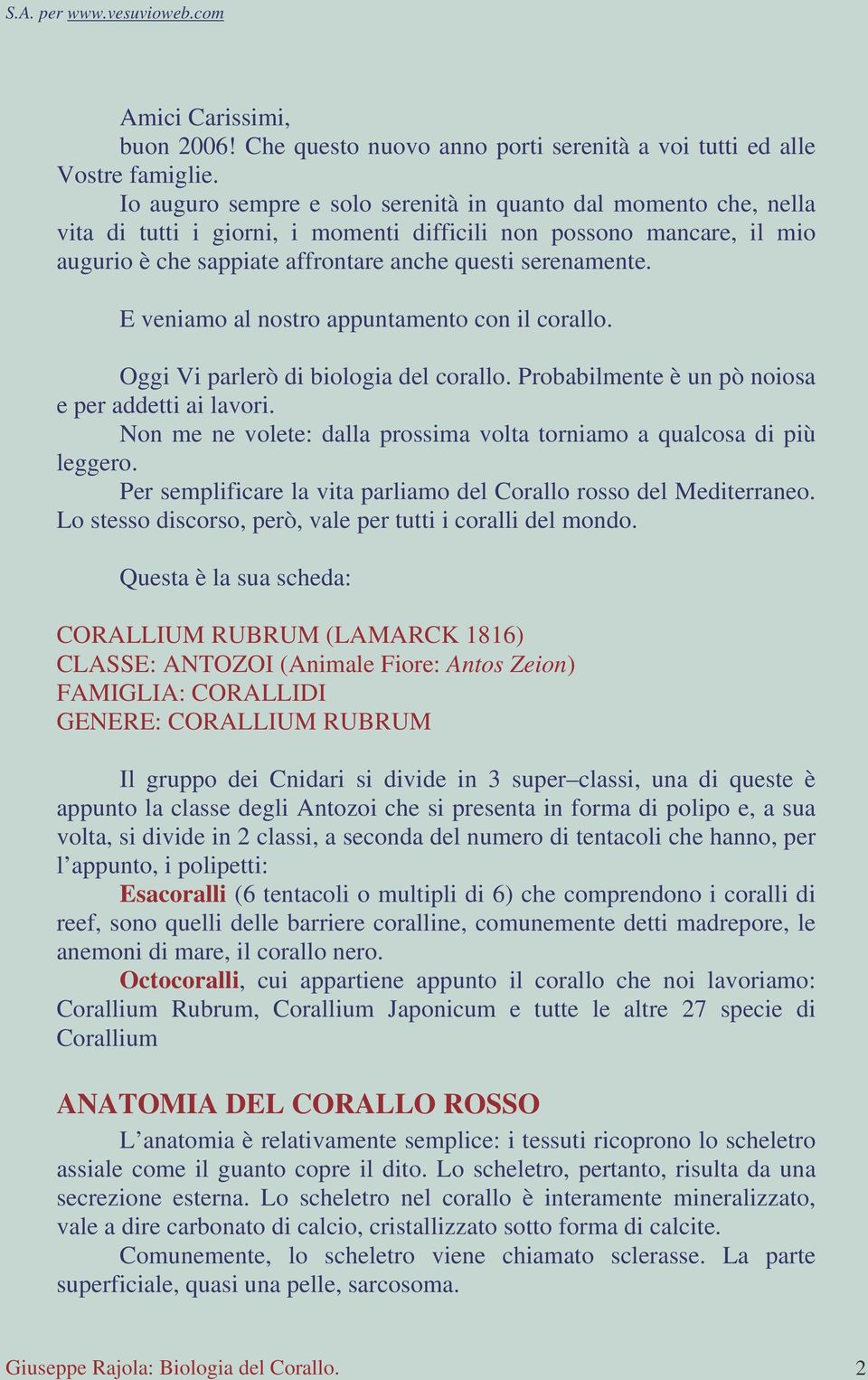 E veniamo al nostro appuntamento con il corallo. Oggi Vi parlerò di biologia del corallo. Probabilmente è un pò noiosa e per addetti ai lavori.