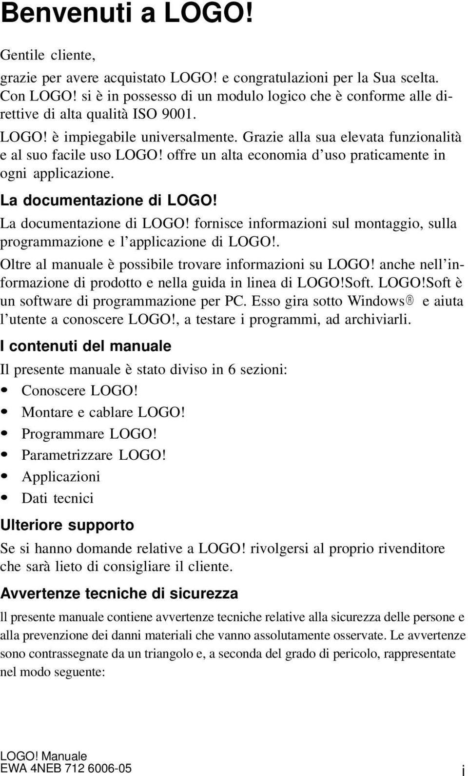 offre un alta economia d uso praticamente in ogni applicazione. La documentazione di LOGO! La documentazione di LOGO! fornisce informazioni sul montaggio, sulla programmazione e l applicazione di LOGO!