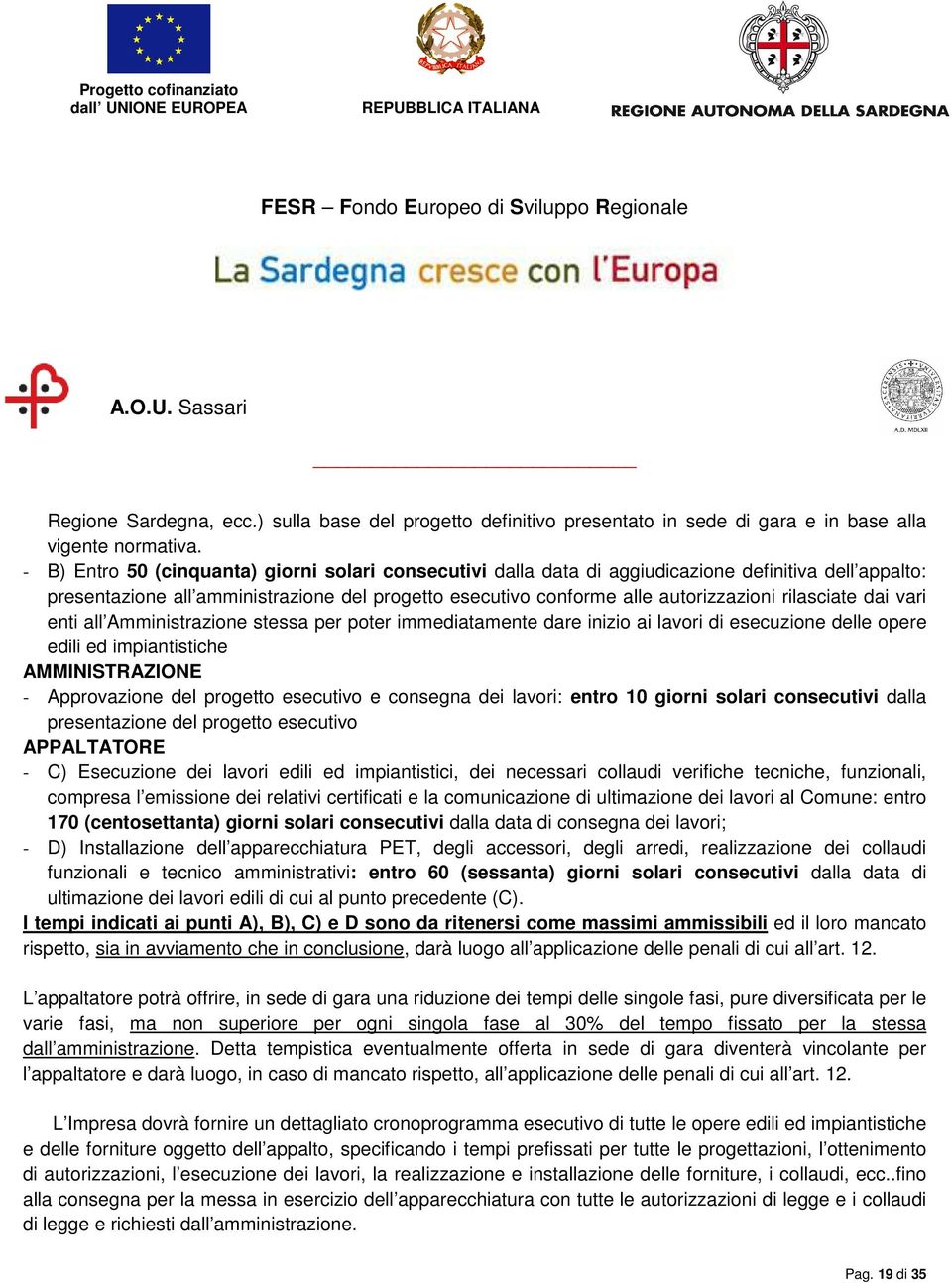 rilasciate dai vari enti all Amministrazione stessa per poter immediatamente dare inizio ai lavori di esecuzione delle opere edili ed impiantistiche AMMINISTRAZIONE - Approvazione del progetto