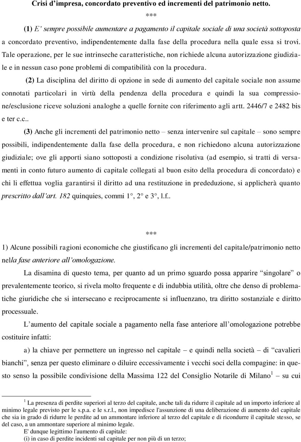 Tale operazione, per le sue intrinseche caratteristiche, non richiede alcuna autorizzazione giudiziale e in nessun caso pone problemi di compatibilità con la procedura.