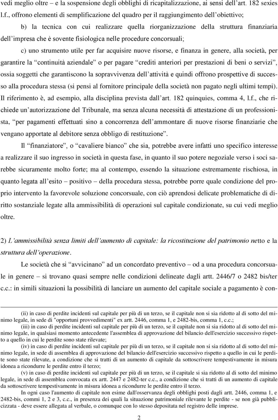 fisiologica nelle procedure concorsuali; c) uno strumento utile per far acquisire nuove risorse, e finanza in genere, alla società, per garantire la continuità aziendale o per pagare crediti