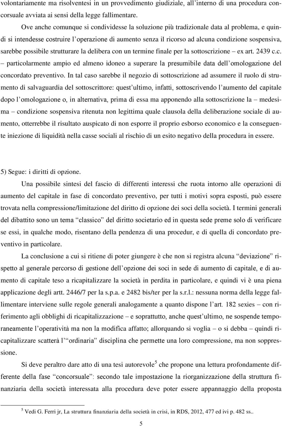 possibile strutturare la delibera con un termine finale per la sottoscrizione ex art. 2439 c.c. particolarmente ampio ed almeno idoneo a superare la presumibile data dell omologazione del concordato preventivo.