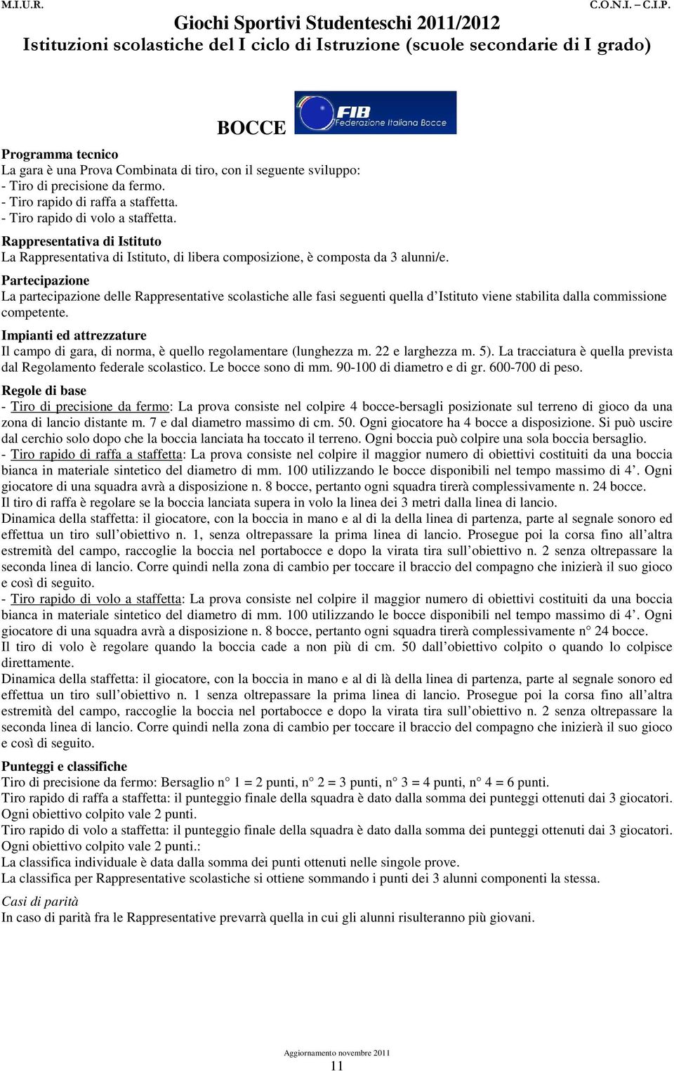 Partecipazione La partecipazione delle Rappresentative scolastiche alle fasi seguenti quella d Istituto viene stabilita dalla commissione competente.