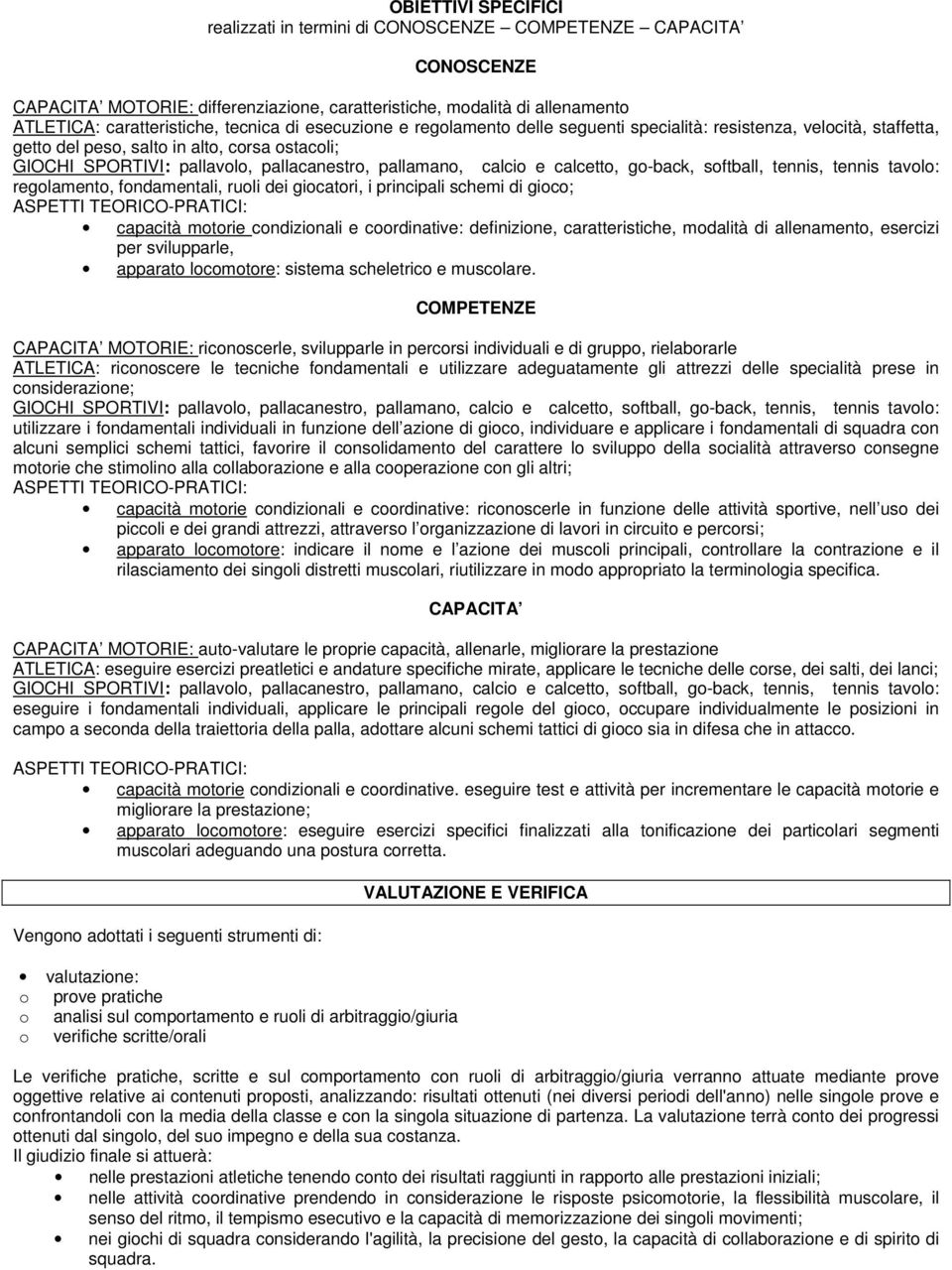 calcetto, go-back, softball, tennis, tennis tavolo: regolamento, fondamentali, ruoli dei giocatori, i principali schemi di gioco; ASPETTI TEORICO-PRATICI: capacità motorie condizionali e