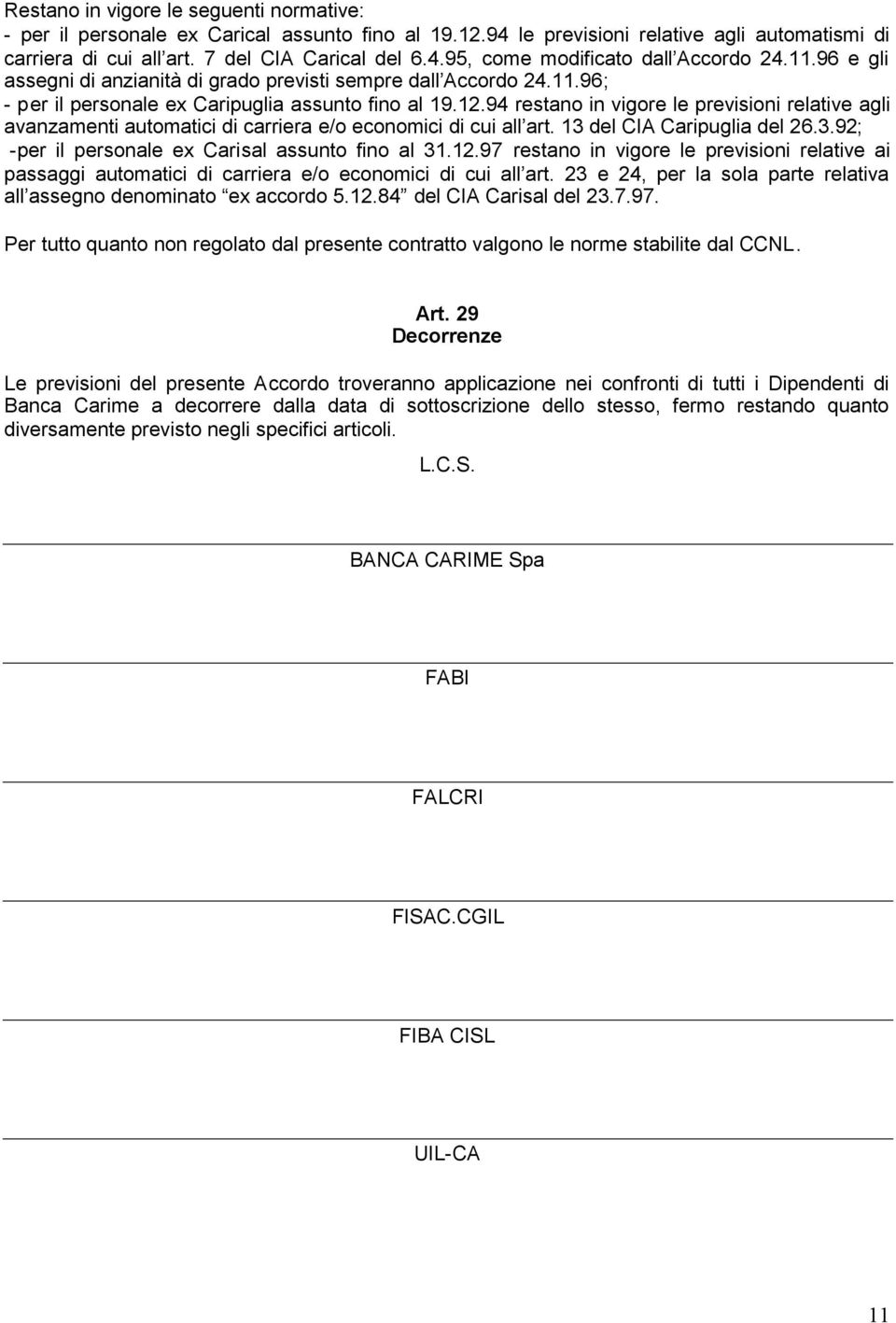 94 restano in vigore le previsioni relative agli avanzamenti automatici di carriera e/o economici di cui all art. 13 del CIA Caripuglia del 26.3.92; -per il personale ex Carisal assunto fino al 31.12.