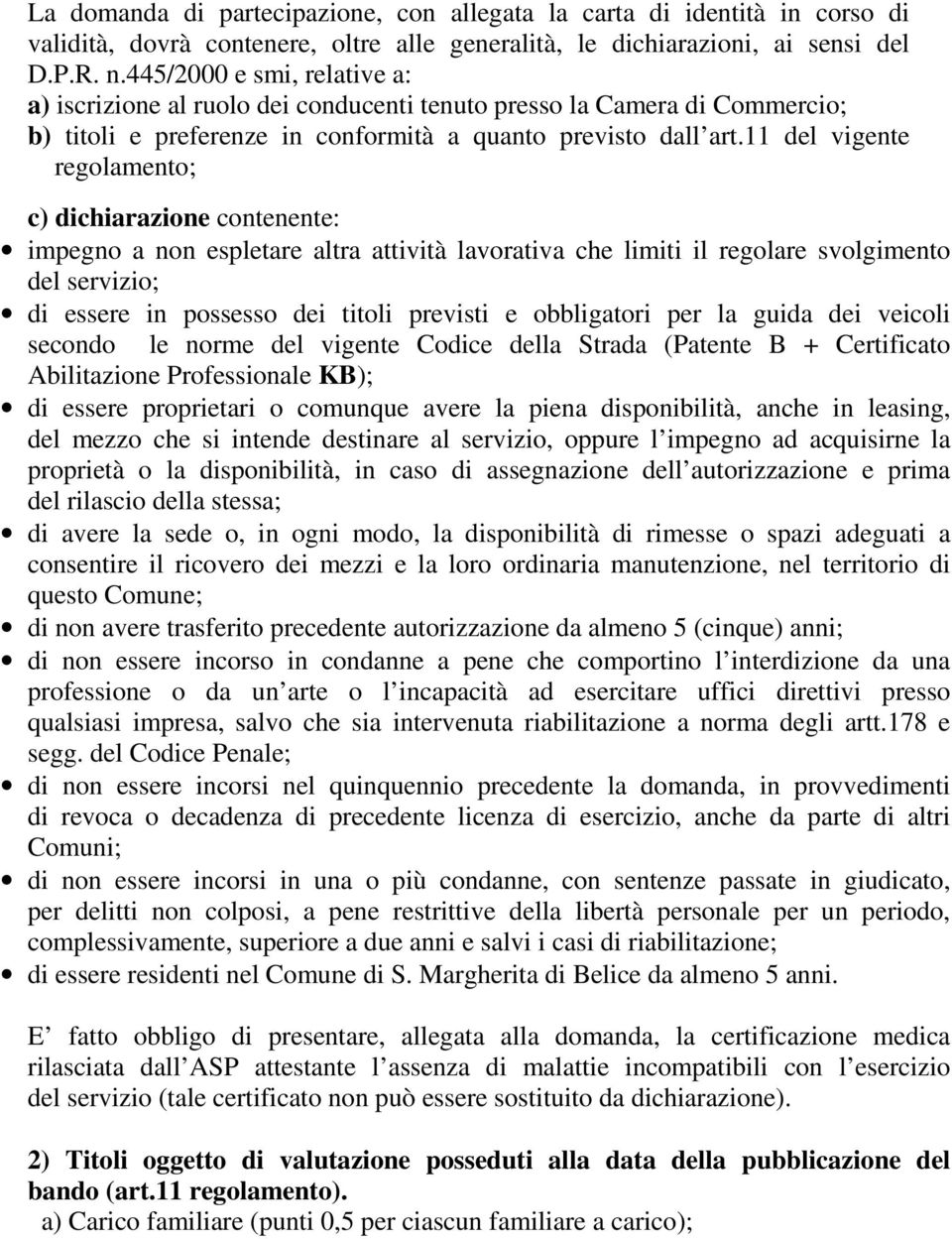 11 del vigente regolamento; c) dichiarazione contenente: impegno a non espletare altra attività lavorativa che limiti il regolare svolgimento del servizio; di essere in possesso dei titoli previsti e