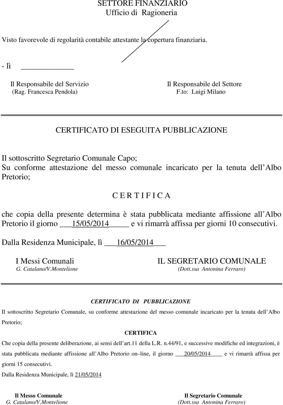 C A che copia della presente determina è stata pubblicata mediante affissione all Albo Pretorio il giorno 15/05/2014 e vi rimarrà affissa per giorni 10 consecutivi.