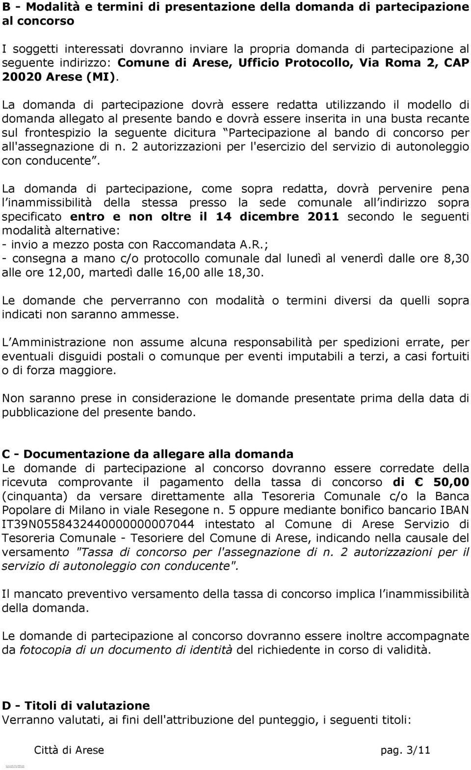 La domanda di partecipazione dovrà essere redatta utilizzando il modello di domanda allegato al presente bando e dovrà essere inserita in una busta recante sul frontespizio la seguente dicitura