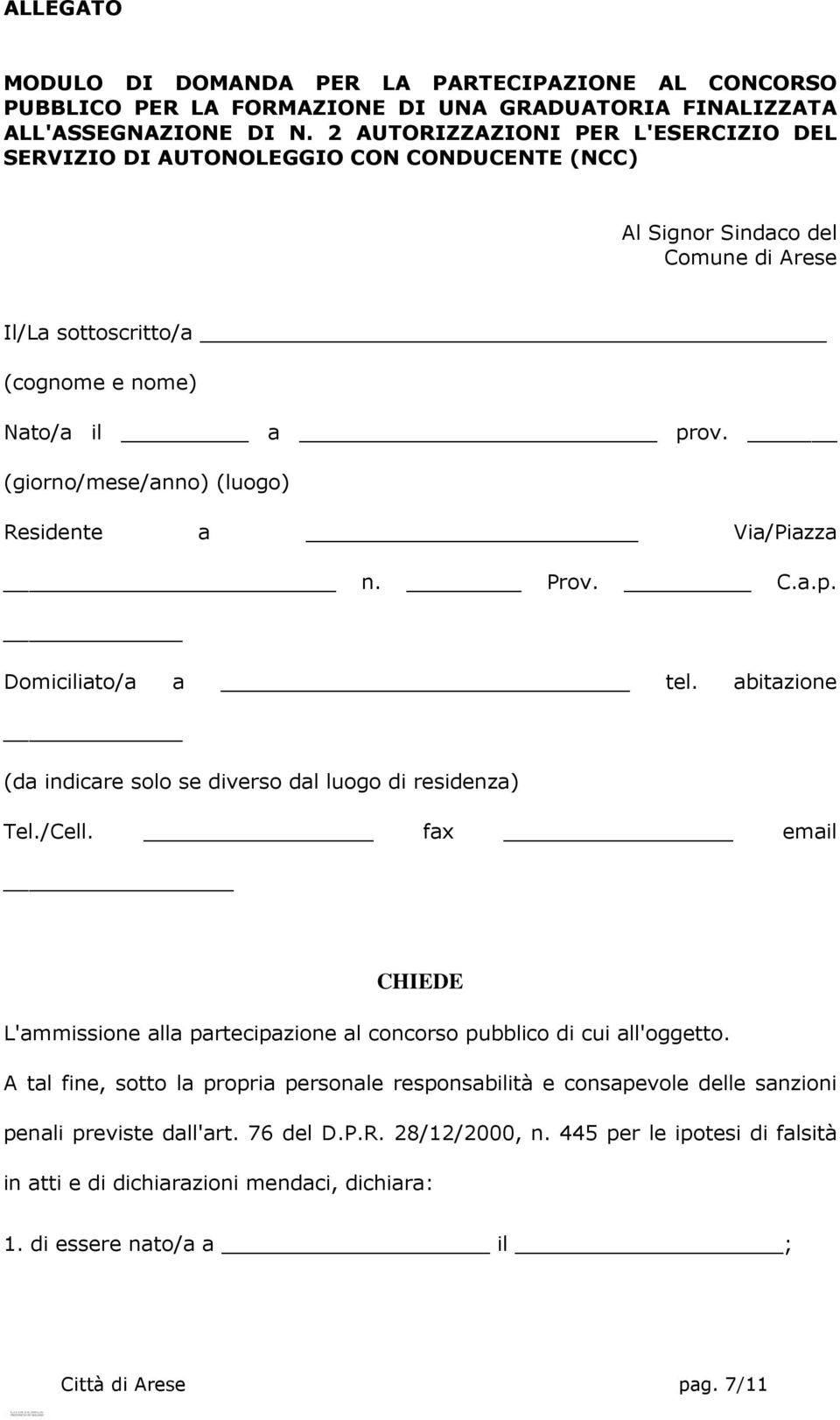 (giorno/mese/anno) (luogo) Residente a Via/Piazza n. Prov. C.a.p. Domiciliato/a a tel. abitazione (da indicare solo se diverso dal luogo di residenza) Tel./Cell.