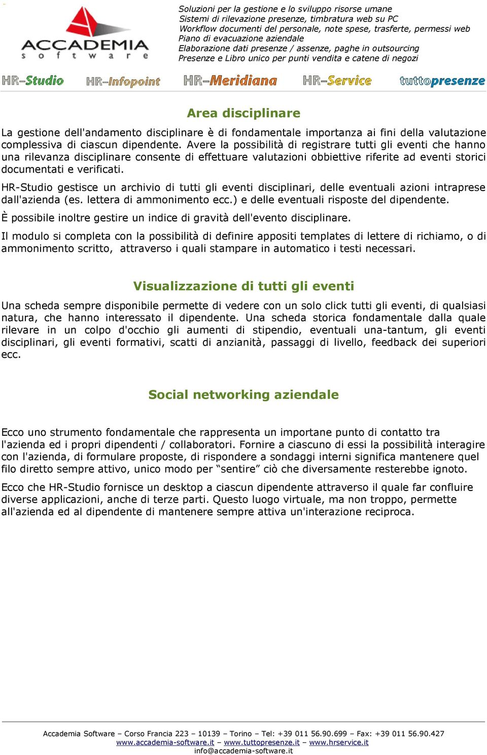 HR-Studio gestisce un archivio di tutti gli eventi disciplinari, delle eventuali azioni intraprese dall'azienda (es. lettera di ammonimento ecc.) e delle eventuali risposte del dipendente.