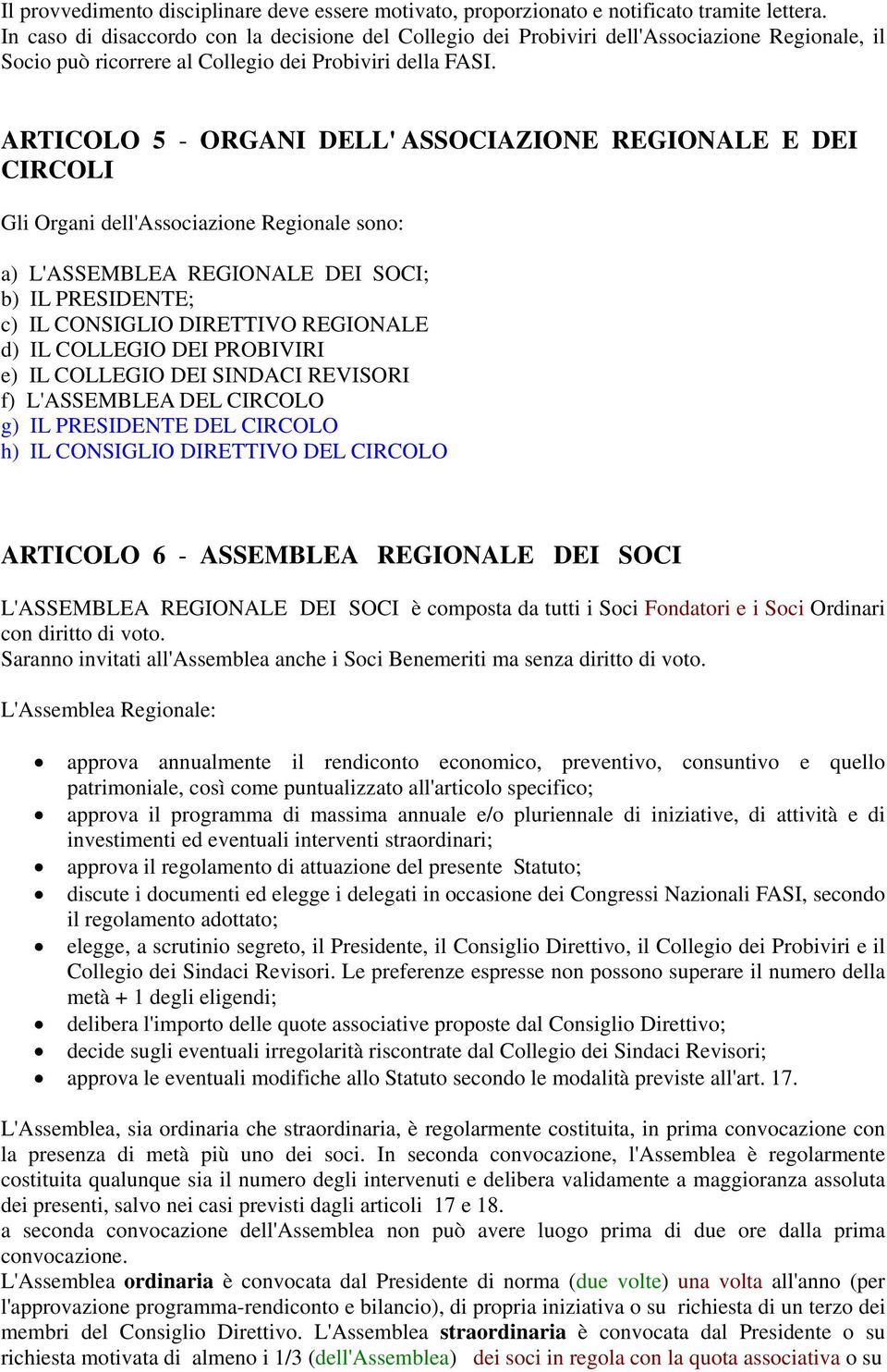 ARTICOLO 5 - ORGANI DELL' ASSOCIAZIONE REGIONALE E DEI CIRCOLI Gli Organi dell'associazione Regionale sono: a) L'ASSEMBLEA REGIONALE DEI SOCI; b) IL PRESIDENTE; c) IL CONSIGLIO DIRETTIVO REGIONALE d)