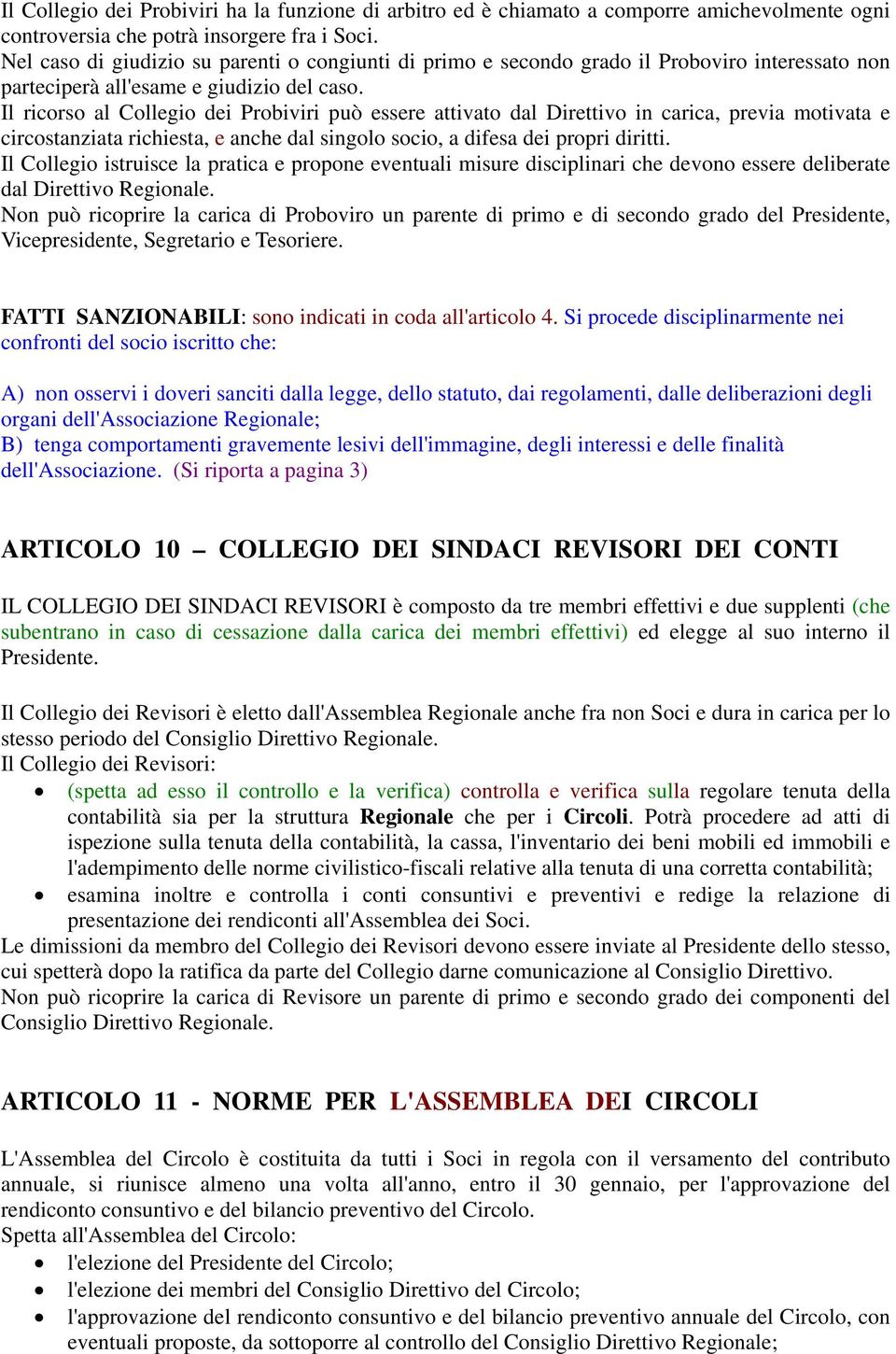 Il ricorso al Collegio dei Probiviri può essere attivato dal Direttivo in carica, previa motivata e circostanziata richiesta, e anche dal singolo socio, a difesa dei propri diritti.