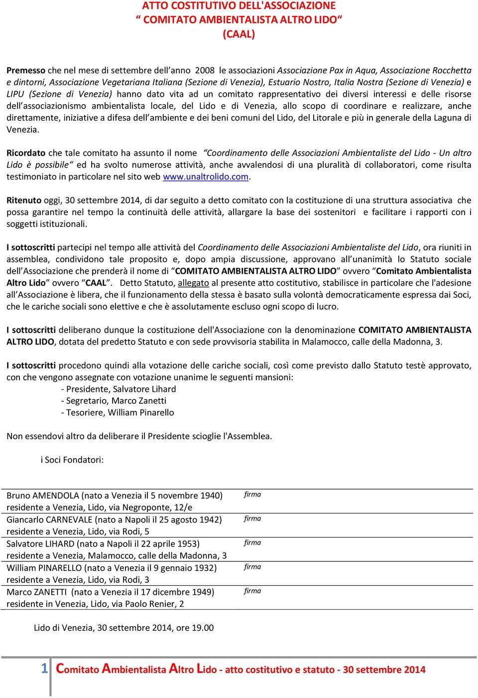 diversi interessi e delle risorse dell associazionismo ambientalista locale, del Lido e di Venezia, allo scopo di coordinare e realizzare, anche direttamente, iniziative a difesa dell ambiente e dei