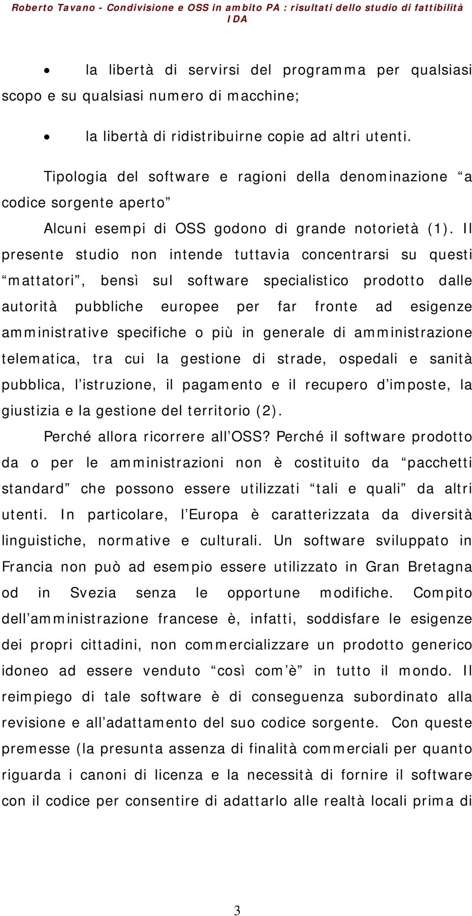 Il presente studio non intende tuttavia concentrarsi su questi mattatori, bensì sul software specialistico prodotto dalle autorità pubbliche europee per far fronte ad esigenze amministrative