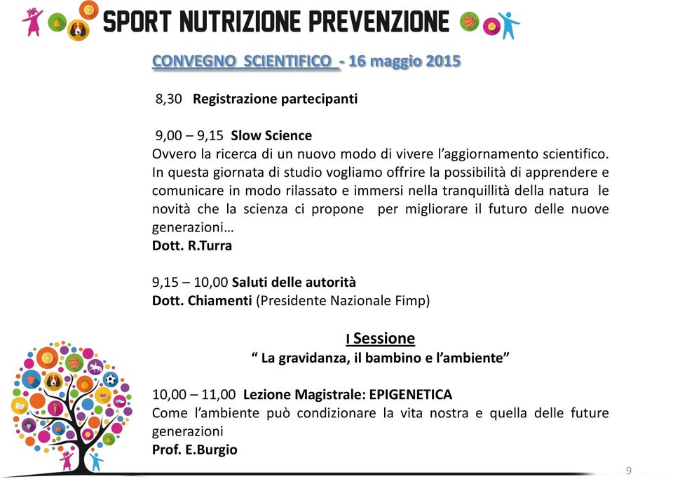 scienza ci propone per migliorare il futuro delle nuove generazioni Dott. R.Turra 9,15 10,00 Saluti delle autorità Dott.