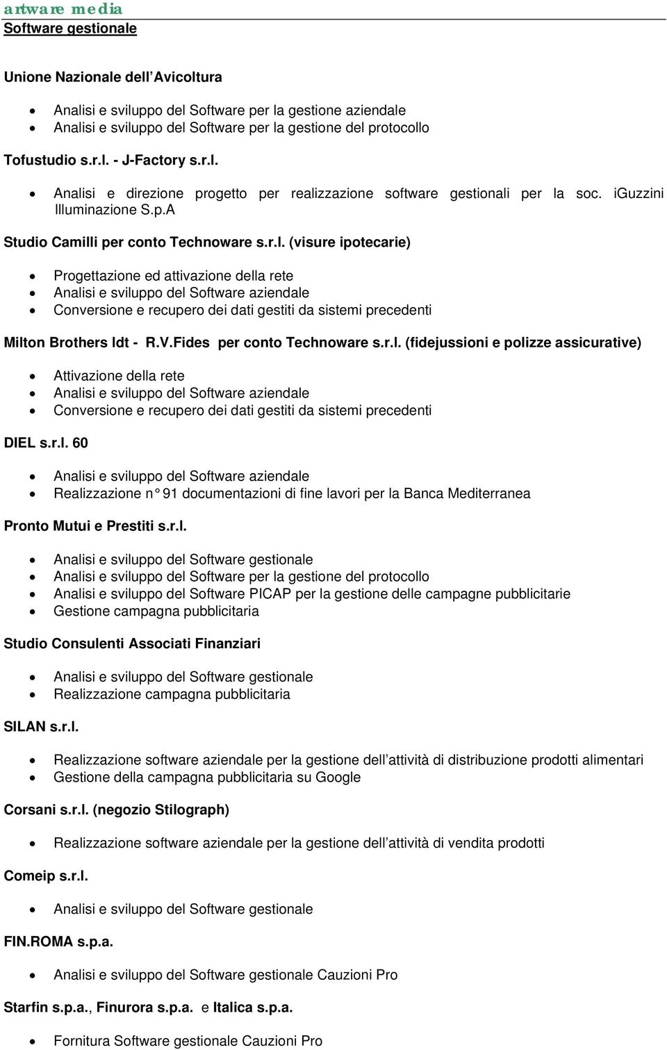 V.Fides per conto Technoware s.r.l. (fidejussioni e polizze assicurative) Attivazione della rete Conversione e recupero dei dati gestiti da sistemi precedenti DIEL s.r.l. 60 Realizzazione n 91 documentazioni di fine lavori per la Banca Mediterranea Pronto Mutui e Prestiti s.