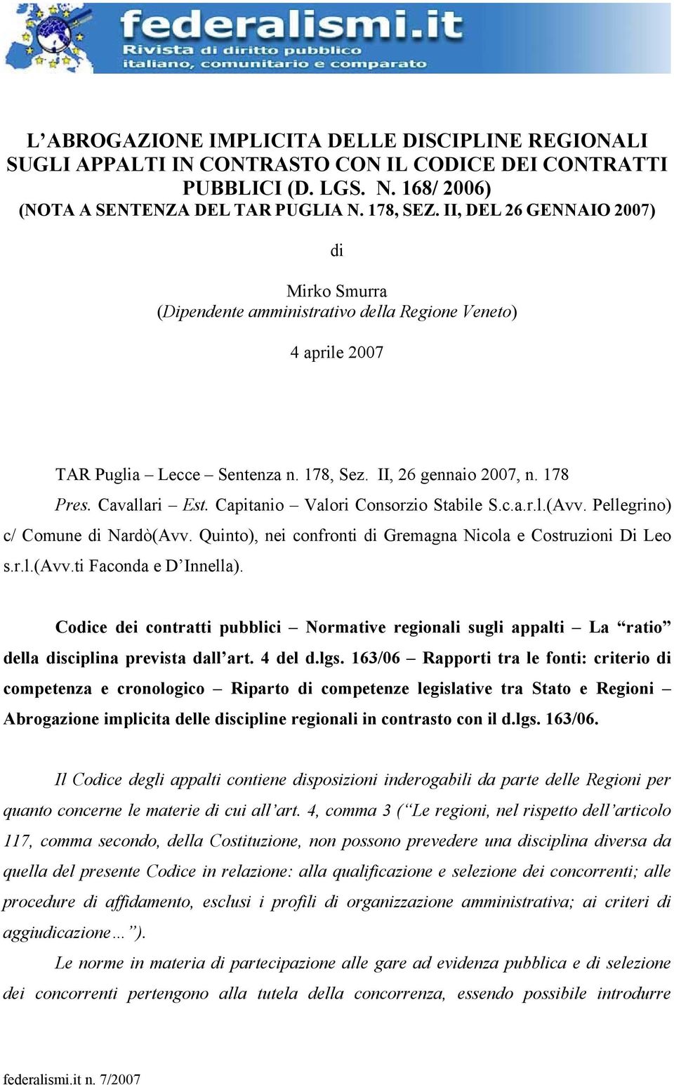 Capitanio Valori Consorzio Stabile S.c.a.r.l.(Avv. Pellegrino) c/ Comune di Nardò(Avv. Quinto), nei confronti di Gremagna Nicola e Costruzioni Di Leo s.r.l.(avv.ti Faconda e D Innella).