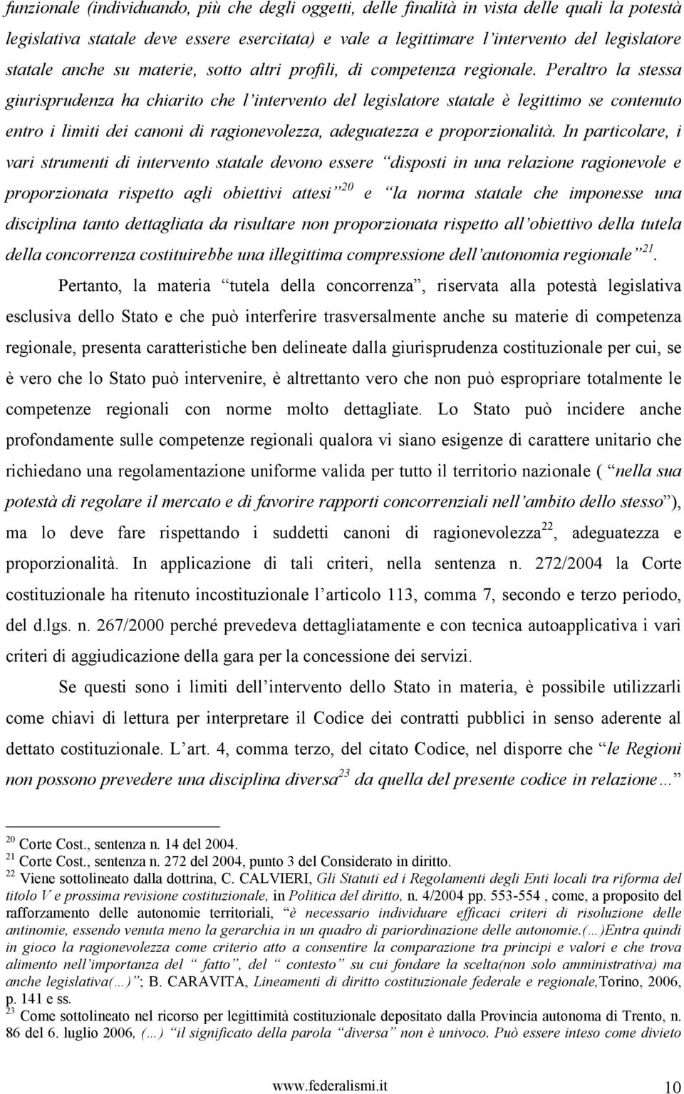 Peraltro la stessa giurisprudenza ha chiarito che l intervento del legislatore statale è legittimo se contenuto entro i limiti dei canoni di ragionevolezza, adeguatezza e proporzionalità.