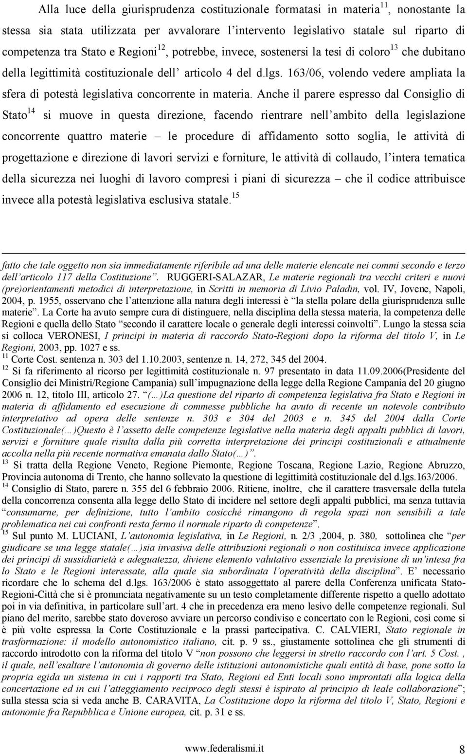 163/06, volendo vedere ampliata la sfera di potestà legislativa concorrente in materia.