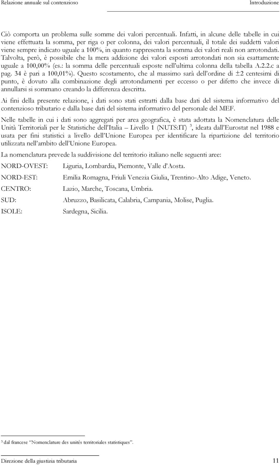 rappresenta la somma dei valori reali non arrotondati. Talvolta, però, è possibile che la mera addizione dei valori esposti arrotondati non sia esattamente uguale a 100,00% (es.